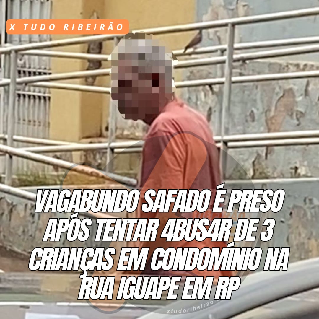 VAGABUNDO SAFADO É PRESO APÓS TENTAR 4BUS4R DE 3 CRIANÇAS EM CONDOMÍNIO NA RUA IGUAPE EM RP – X Tudo Ribeirão